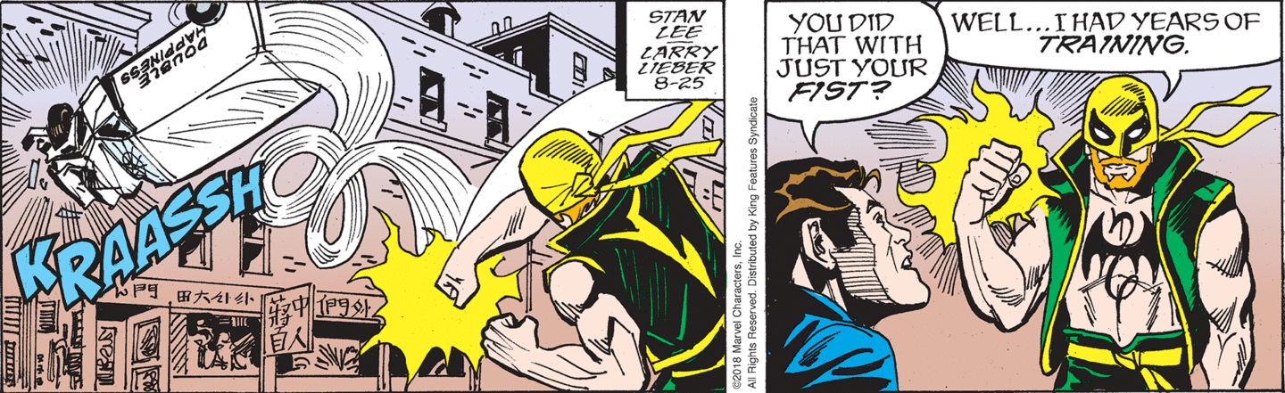 (Iron Fist punches the henchmen's truck, sending it crashing into the second storey of the Chinatown building they're nearby.) Peter Parker: 'You did that with just your FIST?' Iron Fist: 'Well ... I had years of TRAINING.'
