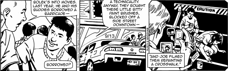 Teen: 'Bolek's into movies. Last year, he and his buddies borrowed a barricade.' Other teen: 'Borrowed?' Teen: 'A technicality. Anyway, they bought these little bitty paint brushes, blocked off a side street downtown, and Joe filmed them repainting a crosswalk.' (It flashes back to show this. The car in the central frame has license plate 'MST 3K'.)