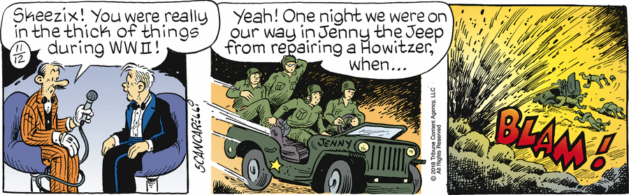 Mutt: 'Skeezix! You were really in the thick of things during WWII!' Skeezix, narrating: 'Yeah! One night we were on our way in Jenny the Jeep from repairing a Howitzer, when ... ' (And showing recreated footage of Skeezix and partners in the jeep, and a nearby explosion overturning the jeep and throwing them on teh ground.)