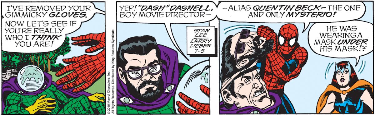 Spider-Man: 'I've removed your gimmicky gloves. Now let's see if you'r really who I THINK you are! (Removing the goldfish bowl.) Yep! Dash Dashell, boy movie director --- (Removing a face mask) -- Alias Quentin Beck, the one and only Mysterio!' Mary Jane: 'He was wearing a mask UNDER his mask!?'