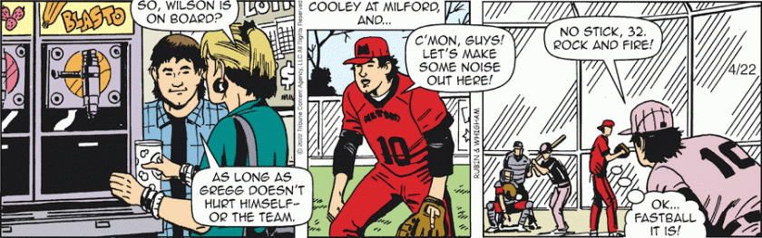 Thompkins: 'So, Wilson is on board?' Borden: 'As long as Gregg doesn't hurt himself, or the team.' [ Cooley at Milford, and ... ] Borden, at second: 'C'mon, guys! Let's make some noise out there!' (The catcher signals) Borden: 'No stick, 32. Rock and fire!' Gregg Hamm, thinking: 'OK ... fastball it is!'