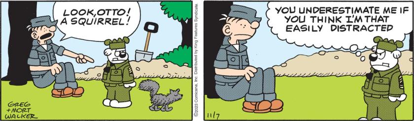 Beetle Bailey points to a confident-looking squirrel walking slowly past Otto, the dog, and says, 'Look, Otto! A squirrel!' Otto glares at Beetle and thinks: 'You underestimate me if you think I'm that easily distracted.'